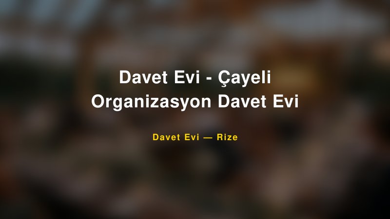 Davet Evi - Çayeli Organizasyon Davet Evi — Rize Kır Düğünü Mekanı Rehberi