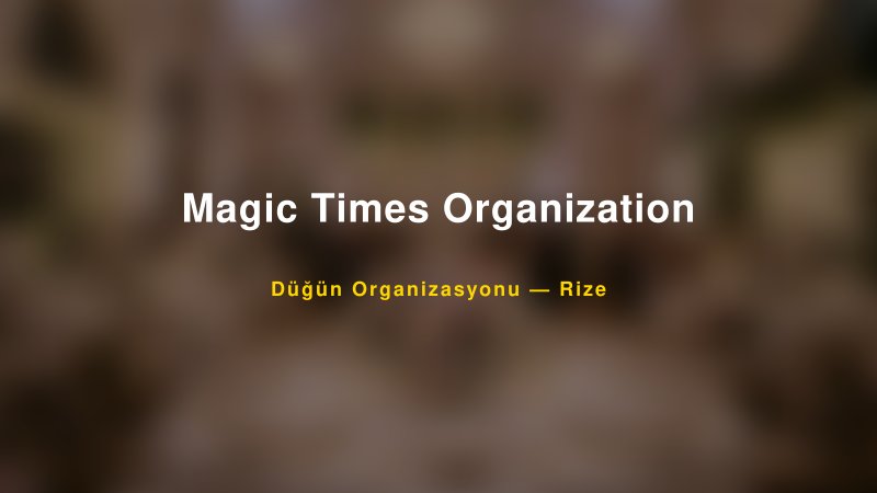 Magic Times Organization Rize Düğün Organizasyon Firması