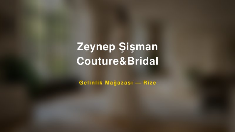 Zeynep Şişman Couture&Bridal — Rize Kır Düğünü Mekanı Rehberi
