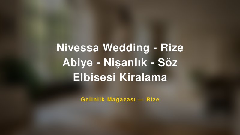 Nivessa Wedding - Rize Abiye - Nişanlık - Söz Elbisesi Kiralama — Rize Kır Düğünü Mekanı Rehberi