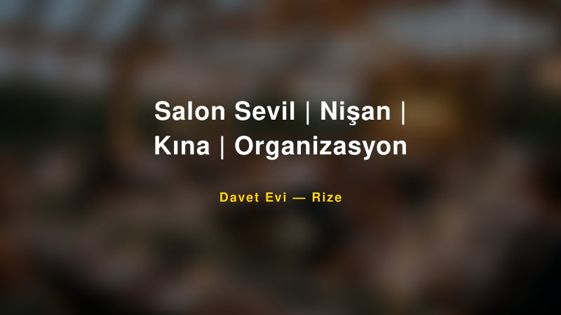 Salon Sevil | Nişan | Kına | Organizasyon Rize Davet Evi & Kına Salonu