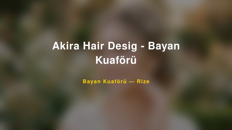 Akira Hair Desig - Bayan Kuaförü — Rize Kır Düğünü Mekanı Rehberi
