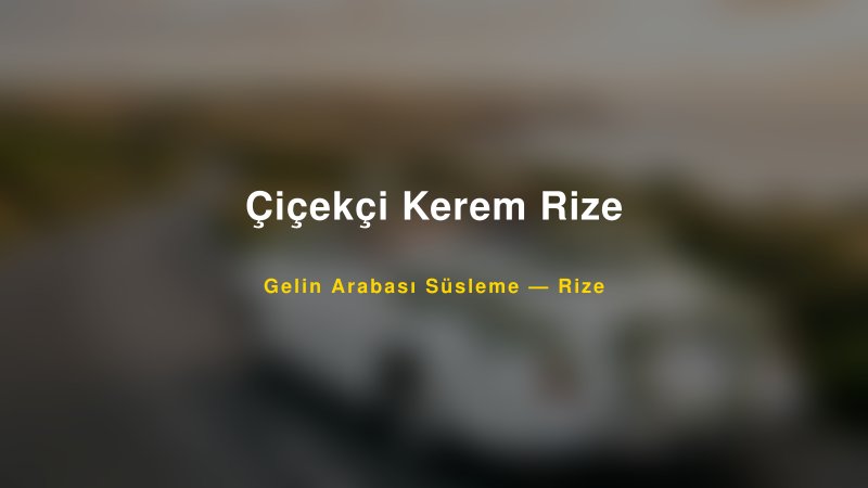 Çiçekçi Kerem Rize Rize Gelin Arabası Süsleme