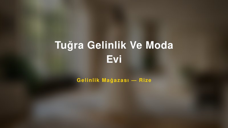 Tuğra Gelinlik Ve Moda Evi — Rize Kır Düğünü Mekanı Rehberi