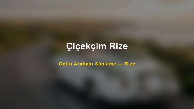 Çiçekçim Rize Rize Gelin Arabası Süsleme