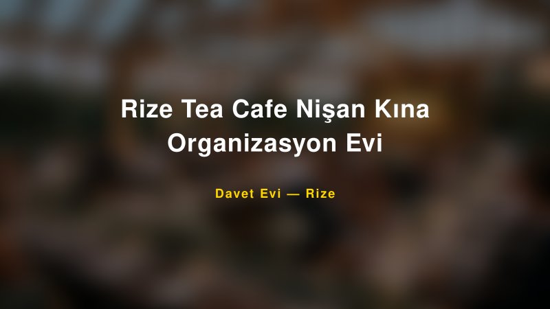 Rize Tea Cafe Nişan Kına Organizasyon Evi Fiyatları ve Paket Seçenekleri — 1